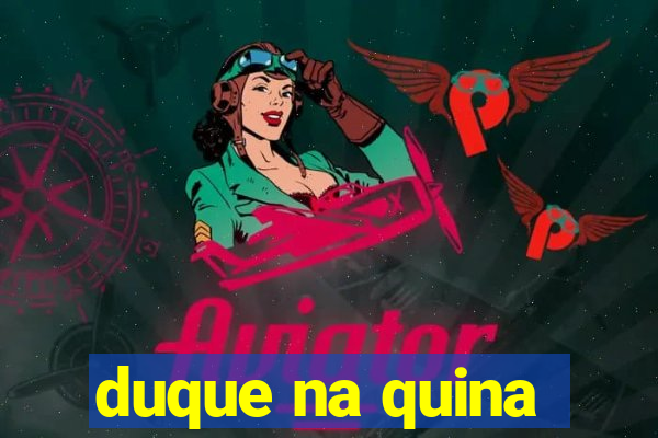 duque na quina
